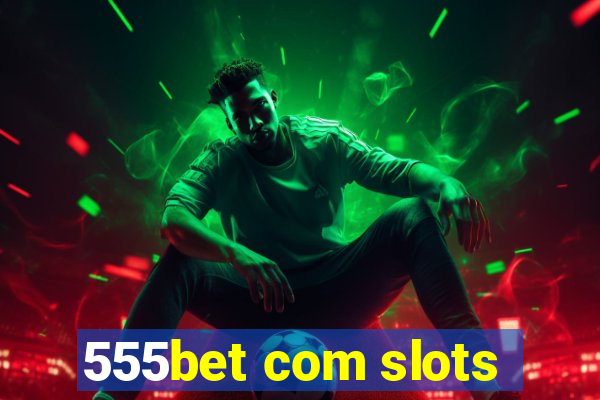 555bet com slots